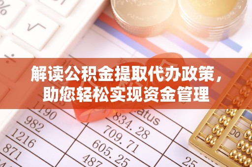 西林解读公积金提取代办政策，助您轻松实现资金管理