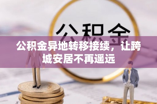 西林公积金异地转移接续，让跨城安居不再遥远