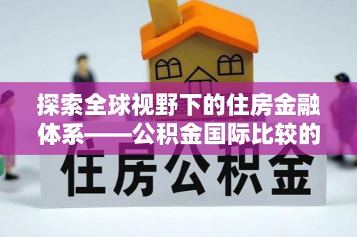 西林探索全球视野下的住房金融体系——公积金国际比较的深度解析