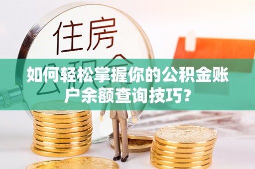 西林如何轻松掌握你的公积金账户余额查询技巧？