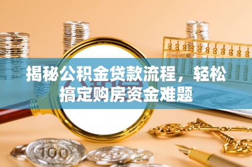 西林揭秘公积金贷款流程，轻松搞定购房资金难题