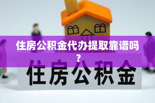 西林住房公积金代办提取靠谱吗？