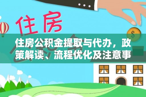 西林住房公积金提取与代办，政策解读、流程优化及注意事项