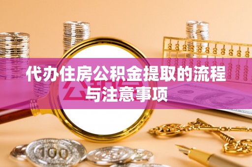 西林代办住房公积金提取的流程与注意事项