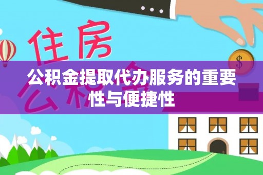 西林公积金提取代办服务的重要性与便捷性
