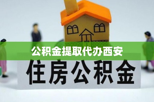 西林公积金提取代办西安