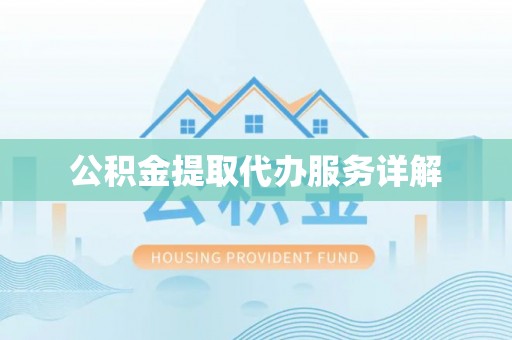 西林公积金提取代办服务详解